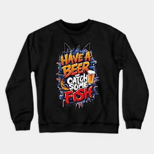 Have a beer and catch some fish Crewneck Sweatshirt